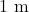 1~\mathrm{m}