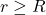 r\geq R