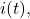 i(t),