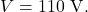 V=110~\mathrm{V}.