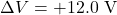 \Delta V=+12.0~\mathrm{V}