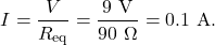 \[I=\frac{V}{R_{\mathrm{eq}}}=\frac{9~\mathrm{V}}{90~\Omega}=0.1~\mathrm{A}.\]