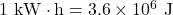 1~\mathrm{kW}\cdot\mathrm{h}=3.6\times10^{6}~\mathrm{J}