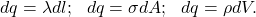 \[dq=\lambda dl;~~dq=\sigma dA;~~dq=\rho dV.\]