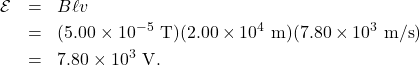 \begin{eqnarray*}\mathcal{E}&=&B\ell v\\&=&(5.00\times10^{-5}~\mathrm{T})(2.00\times10^4~\mathrm{m})(7.80\times10^3~\mathrm{m/s})\\&=&7.80\times10^3~\mathrm{V}.\end{eqnarray*}