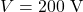 V=200~\mathrm{V}