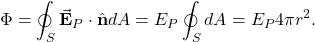 \[\Phi=\oint_S\vec{\mathbf{E}}_P\cdot\hat{\mathbf{n}}dA=E_P\oint_SdA=E_P4\pi r^2.\]