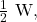 \frac{1}{2}~\mathrm{W},