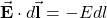 \vec{\mathbf{E}}\cdot d\vec{\mathbf{l}}=-Edl