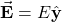 \vec{\mathbf{E}}=E\hat{\mathbf{y}}