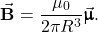 \begin{equation*}\vec{\mathbf{B}}=\frac{\mu_0}{2\pi R^3}\vec{\pmb{\upmu}}.\end{equation*}