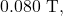 0.080~\mathrm{T},