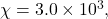 \chi=3.0\times10^3,