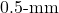 0.5{\text -}\mathrm{mm}