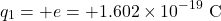 \[q_1=+e=+1.602\times10^{-19}~\mathrm{C}\]