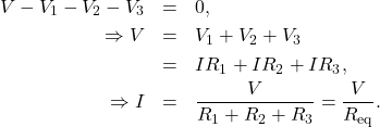 \begin{eqnarray*}V-V_1-V_2-V_3&=&0,\\\Rightarrow V&=&V_1+V_2+V_3\\&=&IR_1+IR_2+IR_3,\\\Rightarrow I&=&\frac{V}{R_1+R_2+R_3}=\frac{V}{R_{\mathrm{eq}}}.\end{eqnarray*}