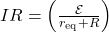 IR=\left(\frac{\mathcal{E}}{r_{\mathrm{eq}}+R}\right)