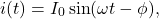\[i(t)=I_0\sin(\omega t-\phi),\]