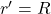 r'=R