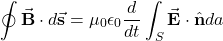 \[\oint\vec{\mathbf{B}}\cdot d\vec{\mathbf{s}}=\mu_0\epsilon_0\frac{d}{dt}\int_S\vec{\mathbf{E}}\cdot\hat{\mathbf{n}}da\]