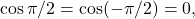 \cos\pi/2=\cos(-\pi/2)=0,