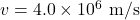 v=4.0\times10^{6}~\mathrm{m/s}