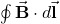 \oint\vec{\mathbf{B}}\cdot d\vec{\mathbf{l}}