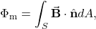 \begin{equation*}\Phi_{\mathrm{m}}=\int_S\vec{\mathbf{B}}\cdot\hat{\mathbf{n}}dA,\end{equation*}