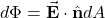 d\Phi=\vec{\mathbf{E}}\cdot\hat{\mathbf{n}}dA