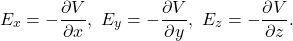 \begin{equation*}E_x=-\frac{\partial V}{\partial x},\ E_y=-\frac{\partial V}{\partial y},\ E_z=-\frac{\partial V}{\partial z}.\end{equation*}