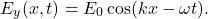 \begin{equation*}E_y(x,t)=E_0\cos(kx-\omega t).\end{equation*}
