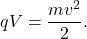 \[qV=\frac{mv^2}{2}.\]