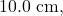 10.0~\mathrm{cm},