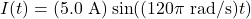 I(t)=(5.0~\mathrm{A})\sin((120\pi~\mathrm{rad/s})t)