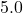 5.0
