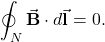 \begin{equation*}\oint_N\vec{\mathbf{B}}\cdot d\vec{\mathbf{l}}=0.\end{equation*}