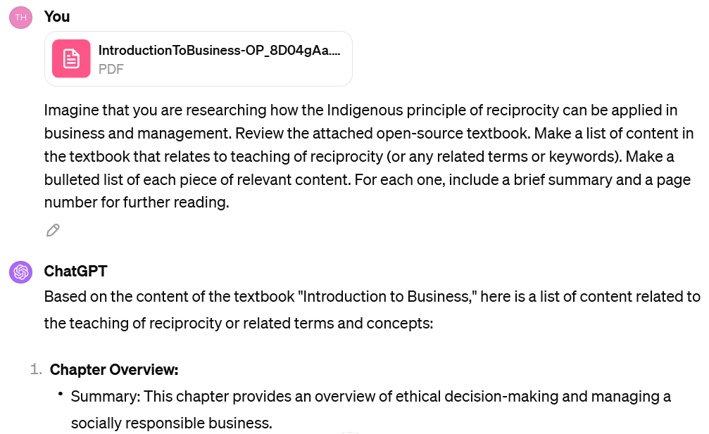 A screenshot of an interaction with ChatGPT. The user's prompt has an attached PDF file called Introduction to Business- OP_8D04gAa.. The user's prompt reads "Imagine that you are researching how the Indigenous principle of reciprocity can be applied in business and management. Review the attached open-source textbook. Make a list of content in the textbook that relates to teaching of reciprocity (or any related terms or keywords). Make a bulleted list of each piece of relevant content. For each one, include a brief summary and a page number for further reading." The beginning of ChatGPT's response is visible. It reads: "Based on the content of the textbook "Introduction to Business," here is a list of content related to the teaching of reciprocity or related terms and concepts: Chapter Overview: Summary: This chapter provides an overview of ethical decision-making and managing a socially responsible business. Page: 78"
