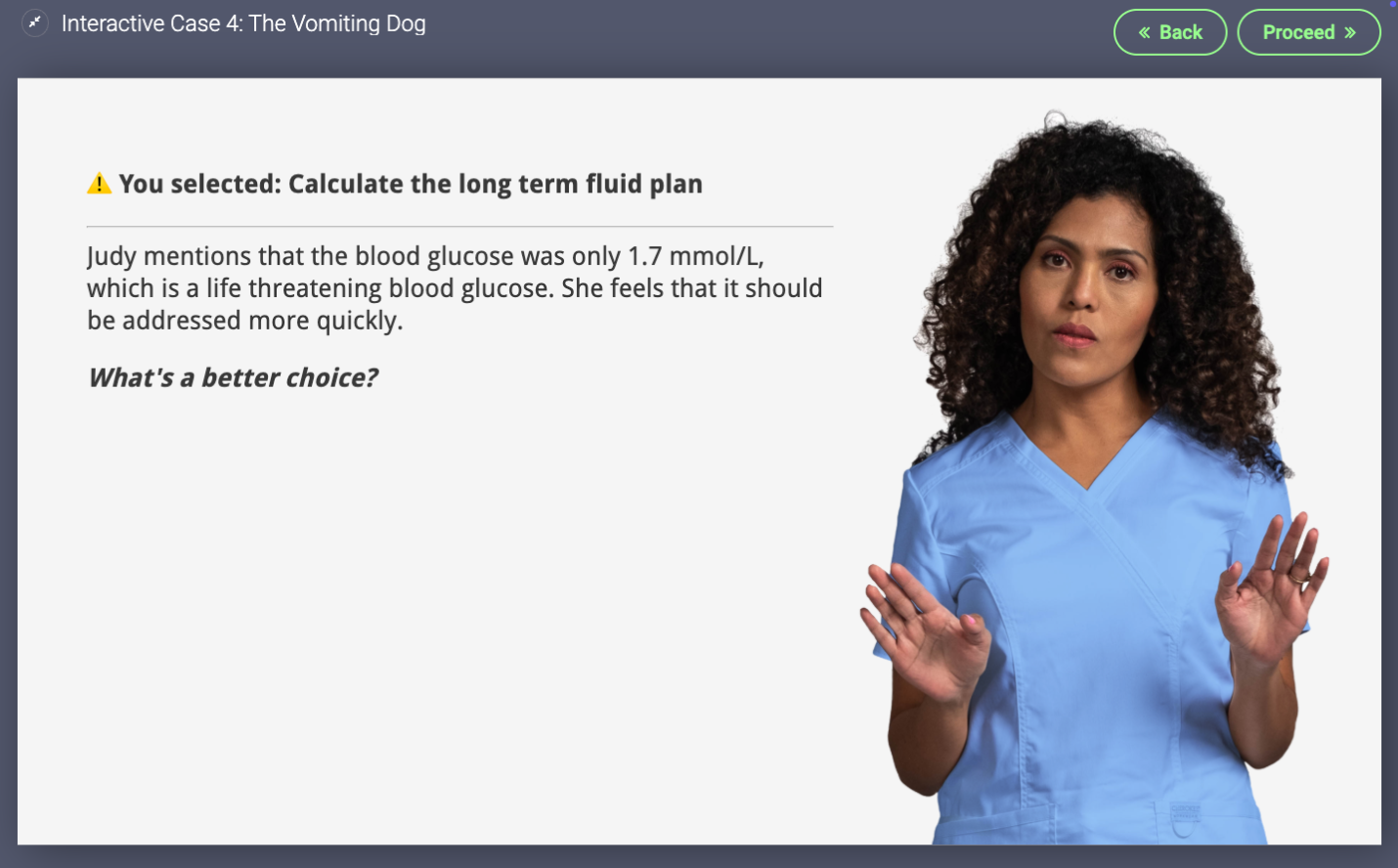RVT Judy intervenes when the learner makes an incorrect choice, reminding them that the blood glucose levels of the patient need to be addressed immediately.