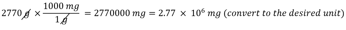 2770 g x 1000 mg/1g = 2770000 mg = 2.77x10^6 mg (convert to the desired unit)